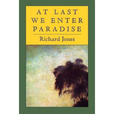 At Last We Enter Paradise - by  Richard Jones (Paperback)