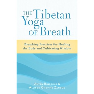 The Tibetan Yoga of Breath - by  Anyen Rinpoche & Allison Choying Zangmo (Paperback) - 1 of 1