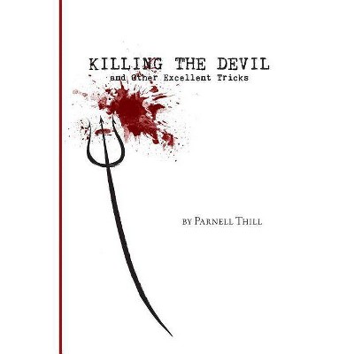 Killing the Devil and Other Excellent Tricks - by  Parnell Thill (Paperback)