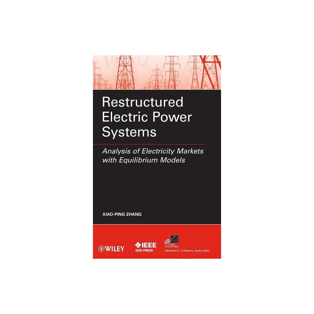 Restructured Electric Power Systems - (IEEE Press Power and Energy Systems) by Xiao-Ping Zhang (Hardcover)