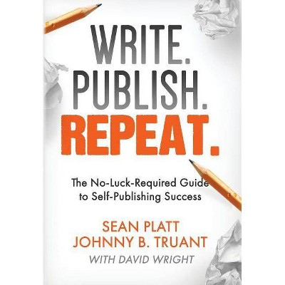 Write. Publish. Repeat. - by  Johnny B Truant & Sean Platt & David Wright (Hardcover)