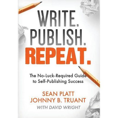 Write. Publish. Repeat. - by  Johnny B Truant & Sean Platt & David Wright (Hardcover)