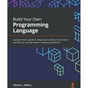 Build Your Own Programming Language - by  Clinton L Jeffery (Paperback) - 1 of 1