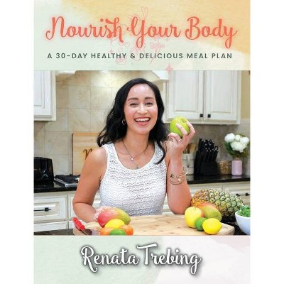 Nourish Your Body - by  Renata Trebing (Hardcover)