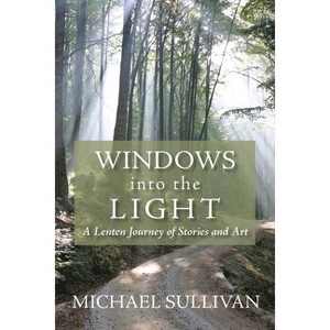 Windows Into the Light - by  Michael Sullivan (Paperback) - 1 of 1