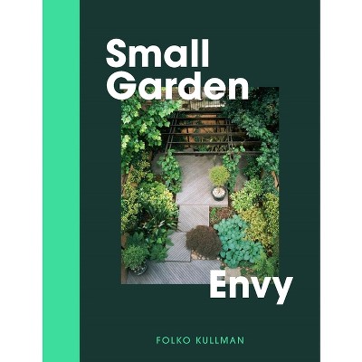 Small Garden Envy - by  Folko Kullmann (Hardcover)