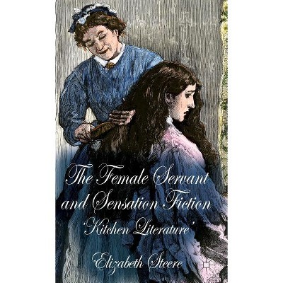 The Female Servant and Sensation Fiction - by  E Steere (Hardcover)