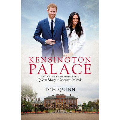 Kensington Palace - (Biteback Publishing) by  Tom Quinn (Hardcover)