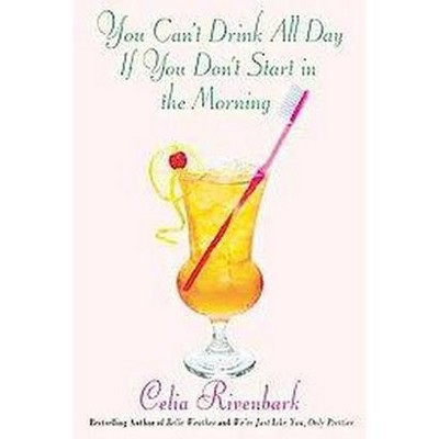 You Can't Drink All Day If You Don't Start in the Morning - by  Celia Rivenbark (Paperback)