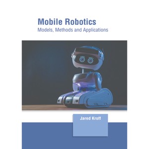 Mobile Robotics: Models, Methods and Applications - by  Jared Kroff (Hardcover) - 1 of 1