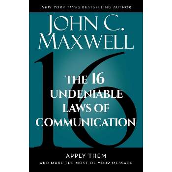 The 16 Undeniable Laws of Communication - by  John C Maxwell (Hardcover)