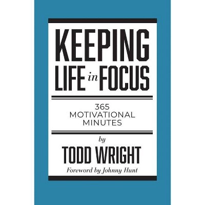 Keeping Life in Focus - by  Todd Wright (Paperback)