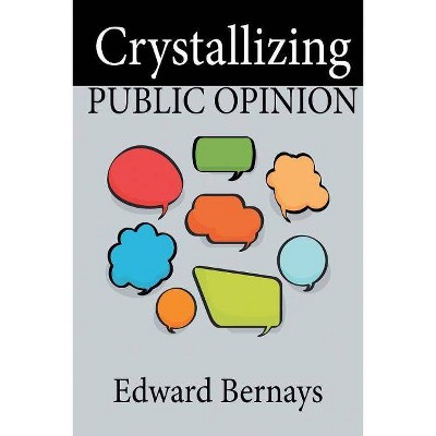 Crystallizing Public Opinion - by  Edward Bernays (Paperback)