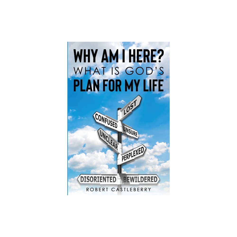 Why Am I Here - What is Gods Plan for My Life - by Robert Castleberry (Paperback)