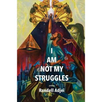 I Am Not My Struggles Poems - by  Randell Adjei (Paperback)