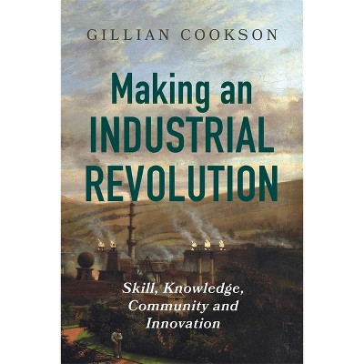 Making an Industrial Revolution - by Gillian Cookson