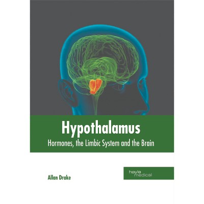 Hypothalamus: Hormones, the Limbic System and the Brain - by  Allan Drake (Hardcover)