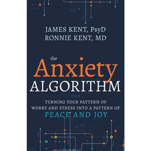 Anxiety Algorithm - by  James Kent Psyd & Ronnie Kent MD (Paperback) - 1 of 1