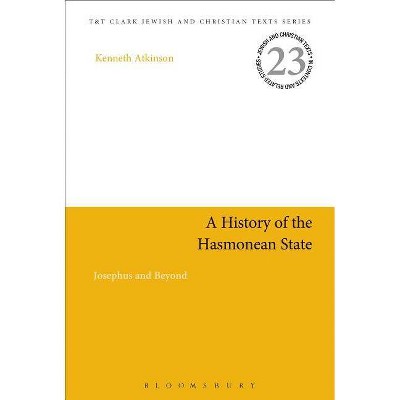 A History of the Hasmonean State - (Jewish and Christian Texts) by  Kenneth Atkinson (Hardcover)