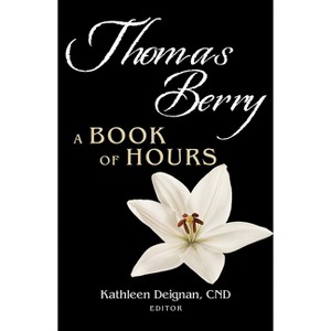 Thomas Berry: A Book of Hours - by  Kathleen Deignan (Paperback) - 1 of 1