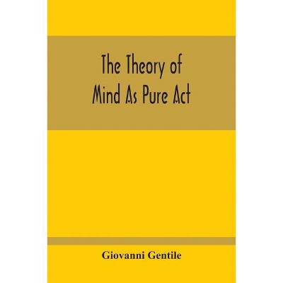 The Theory Of Mind As Pure Act - by  Giovanni Gentile (Paperback)