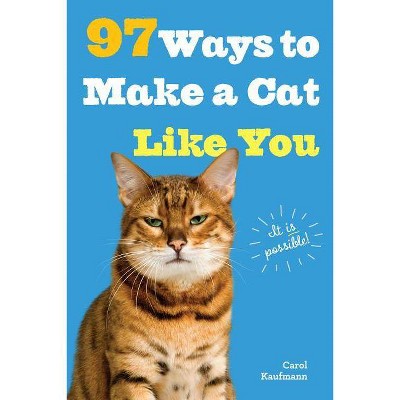 97 Ways to Make a Cat Like You - by  Carol Kaufmann (Paperback)