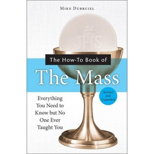 The How-To Book of the Mass, Revised and Expanded - (How-To Books) by  Michael Dubruiel (Paperback) - 1 of 1