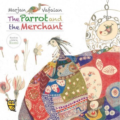 The Parrot and the Merchant - (Tale by Rumi) by  Marjan Vafaeian (Hardcover)