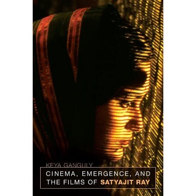 Cinema, Emergence, and the Films of Satyajit Ray - by  Keya Ganguly (Paperback)