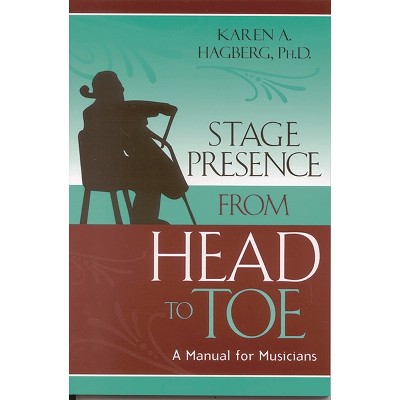 Stage Presence from Head to Toe - by  Karen Hagberg (Paperback)