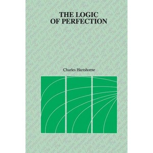 The Logic of Perfection - by  Charles Hartshorne (Paperback) - 1 of 1