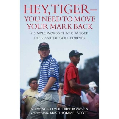 Hey, Tiger--You Need to Move Your Mark Back - by  Steve Scott & Tripp Bowden (Hardcover)