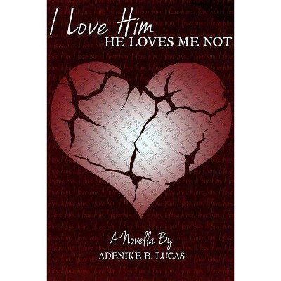 I Love Him, He Loves Me Not - by  Adenike B Lucas (Paperback)