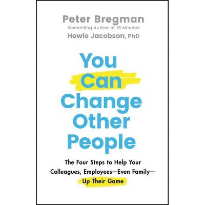 You Can Change Other People - by  Peter Bregman & Howie Jacobson (Hardcover)