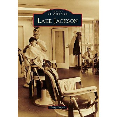 Lake Jackson - (Images of America (Arcadia Publishing)) by  Harry Sargent & The Lake Jackson Historical Association (Paperback)