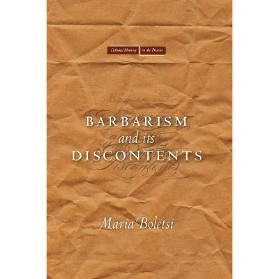 Barbarism and Its Discontents - (Cultural Memory in the Present) by  Maria Boletsi (Hardcover)