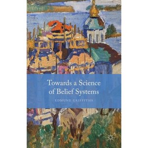 Towards a Science of Belief Systems - by  E Griffiths (Hardcover) - 1 of 1