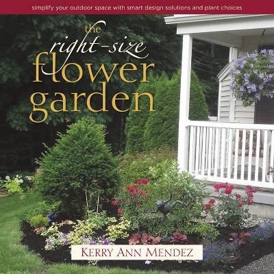 The Right-Size Flower Garden - by  Kerry Ann Mendez (Hardcover)