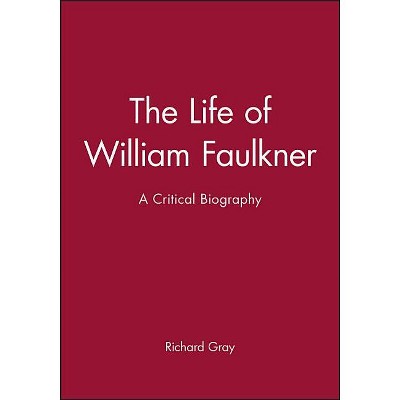 The Life of William Faulkner - (Wiley Blackwell Critical Biographies) by  Richard Gray (Paperback)