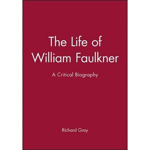 The Life of William Faulkner - (Wiley Blackwell Critical Biographies) by  Richard Gray (Paperback) - 1 of 1