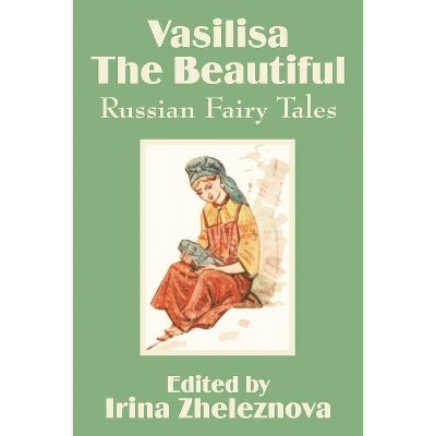 Vasilisa the Beautiful - by  Irina Zheleznova (Paperback)