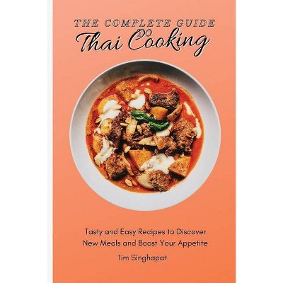 The Complete Guide to Thai Cooking - by  Tim Singhapat (Paperback)