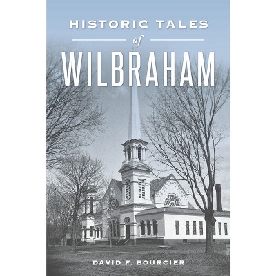 Historic Tales of Wilbraham - (American Chronicles) by  David F Bourcier (Paperback)