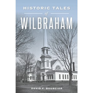 Historic Tales of Wilbraham - (American Chronicles) by  David F Bourcier (Paperback) - 1 of 1