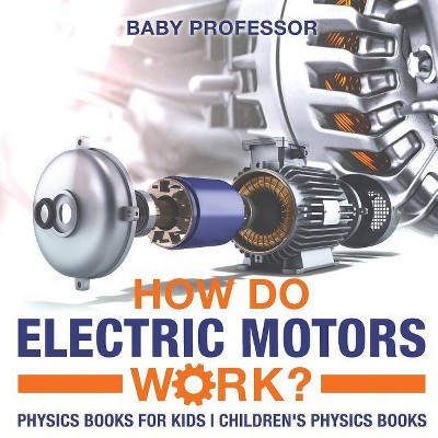 How Do Electric Motors Work? Physics Books for Kids Children's Physics Books - by  Baby Professor (Paperback)