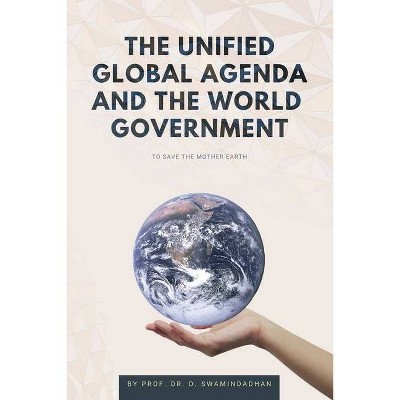 The Unified Global Agenda and the World Government - by  Prof D Swaminadhan (Paperback)