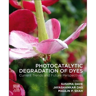 Photocatalytic Degradation of Dyes - by  Sushma Dave & Jayashankar Das & Maulin P Shah (Paperback)