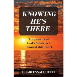 Knowing He's There - by  Charles Sacchetti (Paperback) - 1 of 1