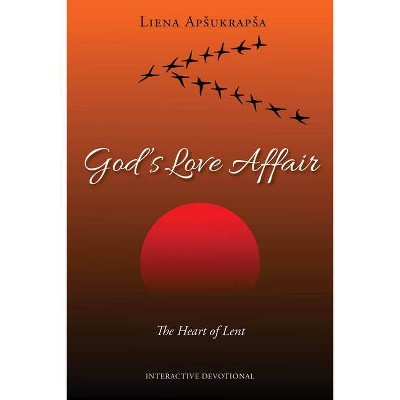 God's Love Affair: The Heart of Lent - by  Liena Apsukrapsa (Paperback)