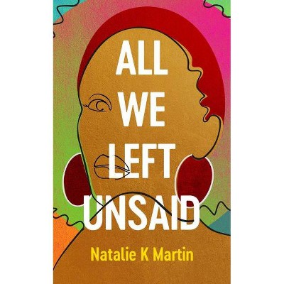 All We Left Unsaid - by  Natalie K Martin (Paperback)